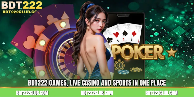 BDT222 Games, Live Casino and Sports in One Place