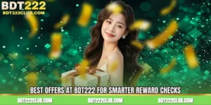 Best Offers at BDT222 for Smarter Reward Checks