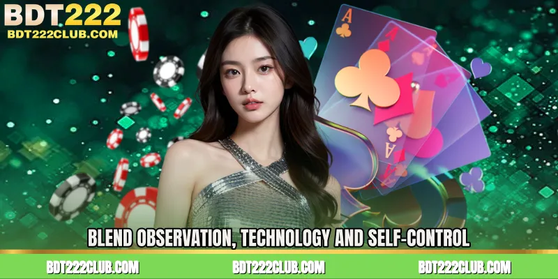 Blend Observation, Technology and Self-Control