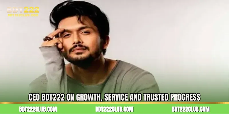 CEO BDT222 on Growth, Service and Trusted Progress
