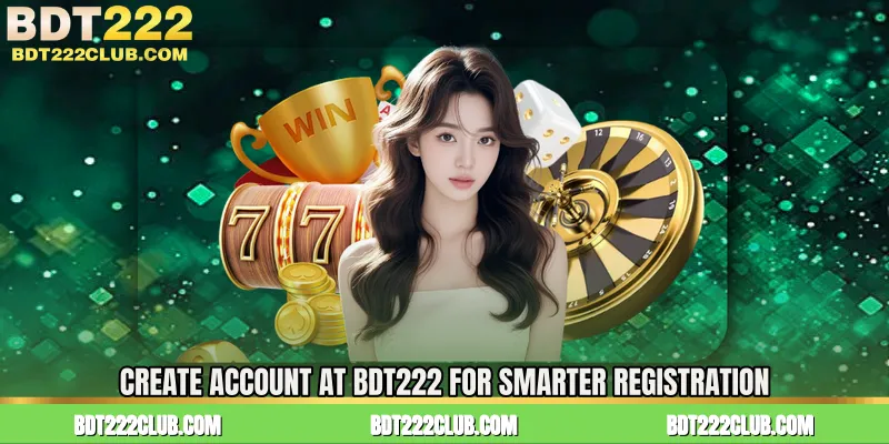 Create Account at BDT222 for Smarter Registration