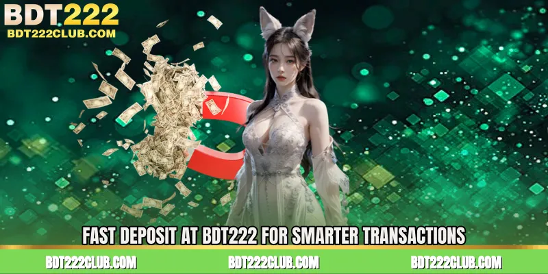 Fast Deposit at BDT222 for Smarter Transactions