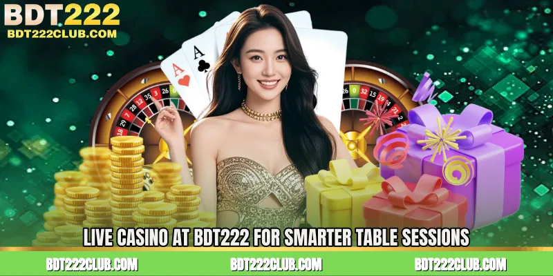 Live Casino at BDT222 for Smarter Table Sessions