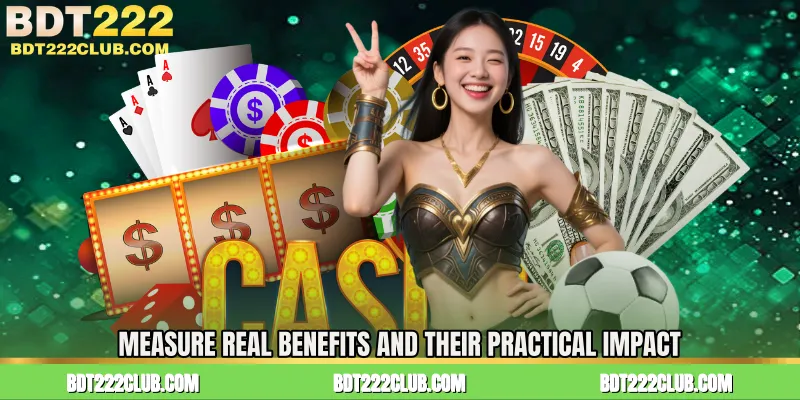 Measure Real Benefits and Their Practical Impact