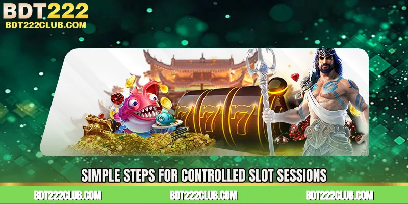 Simple Steps for Controlled Slot Sessions