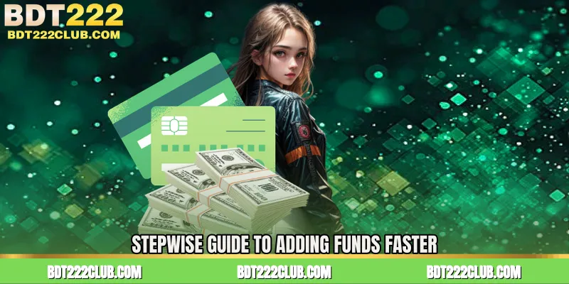 Stepwise Guide to Adding Funds Faster