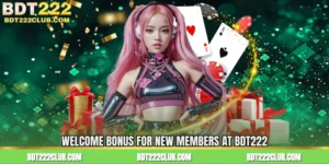 Welcome Bonus For New Members at BDT222